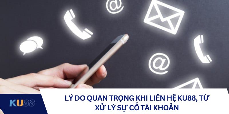 Lý do quan trọng khi liên hệ KU88, từ xử lý sự cố tài khoản